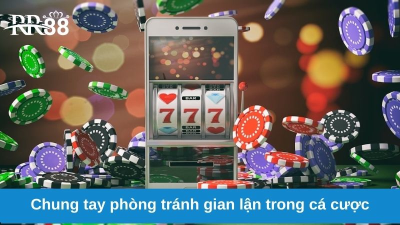 Chơi Có Trách Nhiệm 3 Chơi có trách nhiệm - Chung tay phòng tránh gian lận trong cá cược