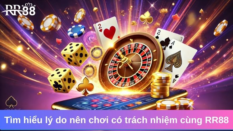 Chơi Có Trách Nhiệm 1 Tìm hiểu lý do nên chơi có trách nhiệm cùng RR88