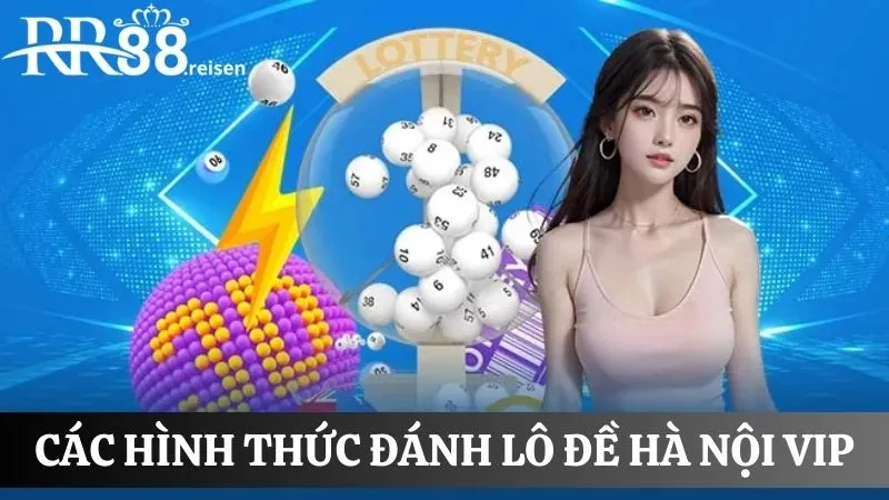 Hà Nội vip: Game cá cược xổ số mang đến xác suất trúng cao 4 Các hình thức đánh lô đề phổ biến tại HN vip