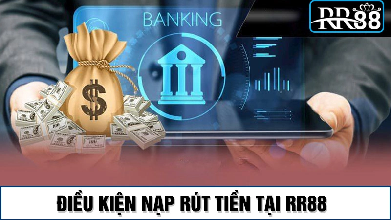 Nạp rút RR88 1 Điều kiện nạp rút tiền tại RR88
