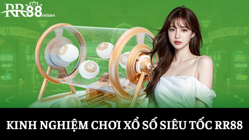 Xổ số siêu tốc: Trò chơi quay số nhanh, thắng liền tay 3 Kinh nghiệm khi chơi xổ số RR88 không nên bỏ qua