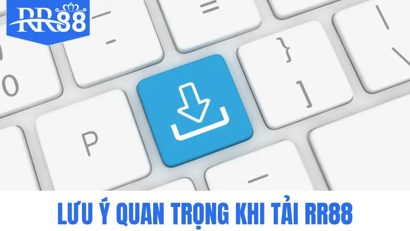 Tải App 3 Lưu ý quan trọng khi tải RR88